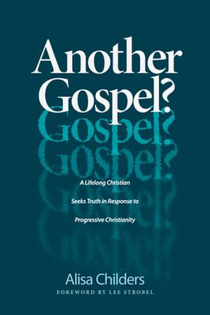 Another Gospel?: A Lifelong Christian Seeks Truth in Response to Progressive Christianity by Alisa Childers, Lee Strobel