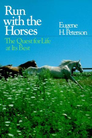 Run With the Horses: The Quest for Life at Its Best by Eugene H. Peterson