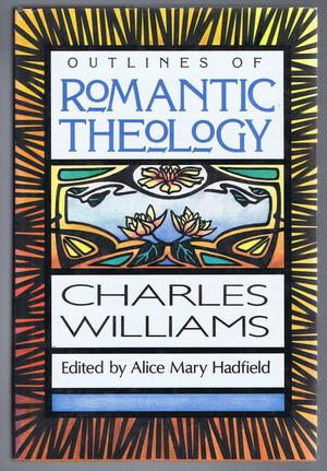 Outlines of Romantic Theology with Which is Reprinted, Religion & Love in Dante: The Theology of Romantic Love by Charles Williams