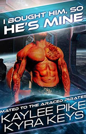 I Bought Him, So He’s Mine by Kaylee Pike, Kyra Keys