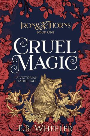 Cruel Magic: A Victorian Faerie Tale by E.B. Wheeler