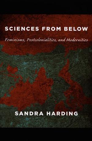 Sciences from Below: Feminisms, Postcolonialities, and Modernities (Next Wave: New Directions in Women's Studies #1)