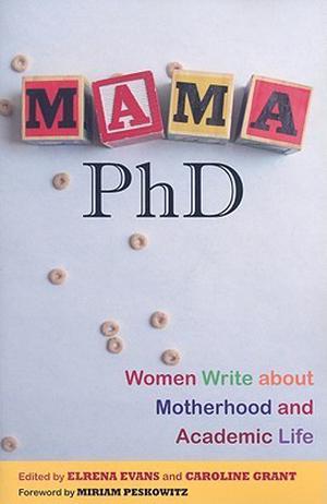 Mama, PhD: Women Write About Motherhood and Academic Life by Elrena Evans, Caroline Grant