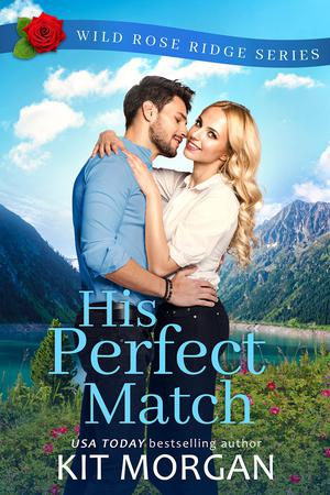 His Perfect Match: Wild Rose Ridge Series, Book 1 by Kit Morgan