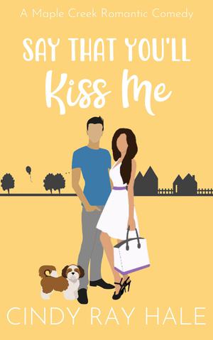 Say That You'll Kiss Me: A Sweet Romantic Comedy (Maple Creek Sweet Romance #2)
