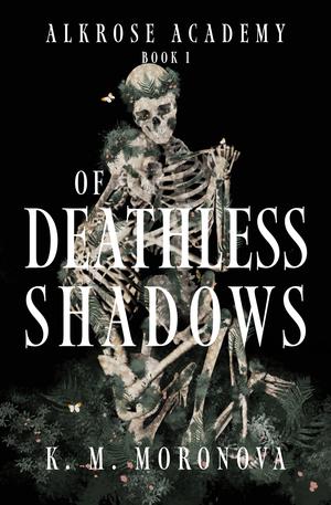 Of Deathless Shadows by K.M. Moronova