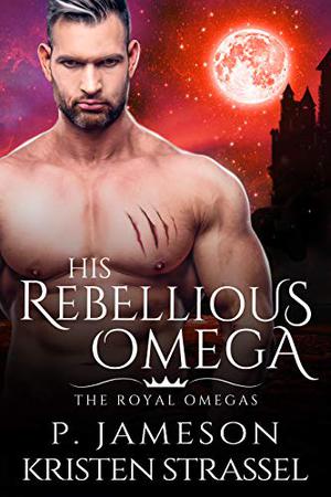 His Rebellious Omega by P. Jameson, Kristen Strassel