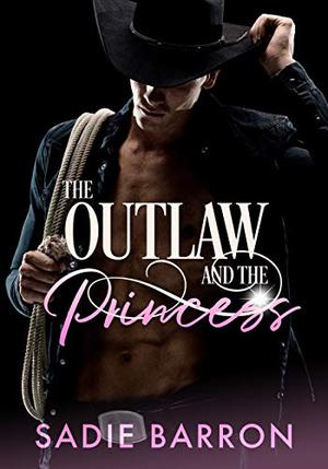 The Outlaw and the Princess by Sadie Barron