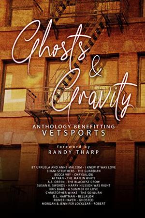 Ghosts & Gravity by Morgan Locklear, B.T. Urruela, Anne Malcom, Shani Struthers, Becca Vry, Susan K. Swords, Kris Babe, Rumer Haven, Ai Tran