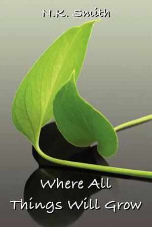 Where All Things Will Grow by N.K. Smith