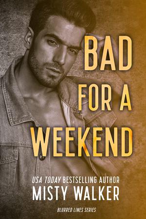 Bad for a Weekend by Misty Walker