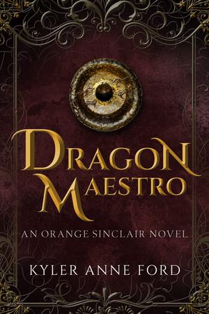 Dragon Maestro: An Orange Sinclair Novel by Kyler Anne Ford