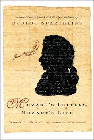 Mozart's Letters, Mozart's Life by Wolfgang Amadeus Mozart, Robert Spaethling
