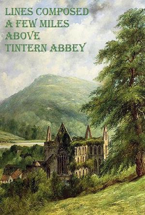 Lines composed a few miles above Tintern Abbey by William Wordsworth