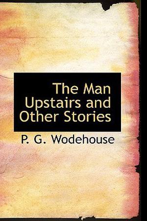 The Man Upstairs and Other Stories by P.G. Wodehouse