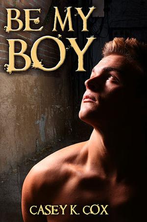 Be My Boy by Casey K. Cox