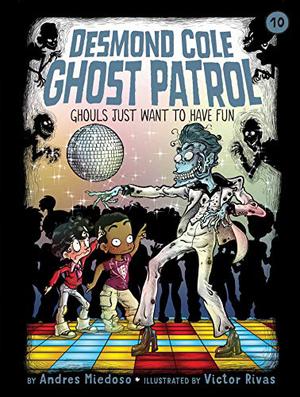 Ghouls Just Want to Have Fun (Desmond Cole Ghost Patrol #10)