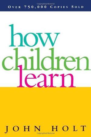 How Children Learn by John C. Holt