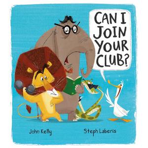 Can I Join Your Club? by John Kelly, Steph Laberis