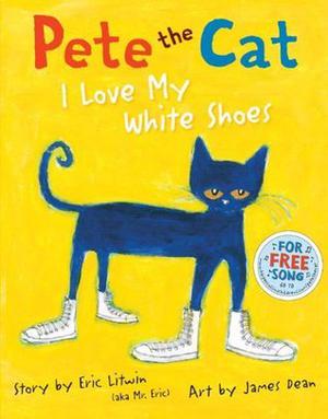 Pete the Cat: I Love My White Shoes (Pete the Cat #1)