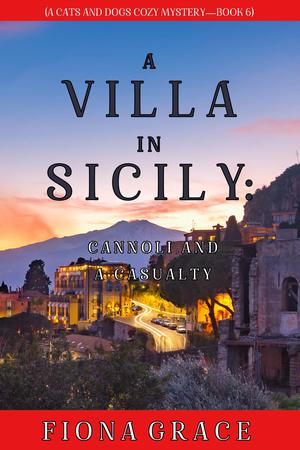 A Villa in Sicily: Cannoli and a Casualty (A Cats and Dogs Cozy Mystery #6)