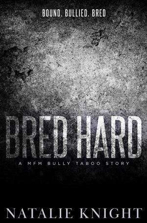 Bred Hard: A MFM Bully Taboo Story by Natalie Knight