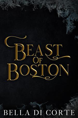 Beast of Boston : A Mafia Fairy Tale Retelling by Bella Di Corte