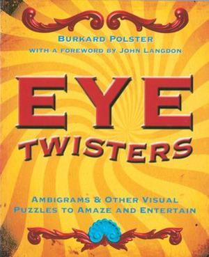 Eye Twisters: Ambigrams & Other Visual Puzzles to Amaze and Entertain by Burkard Polster
