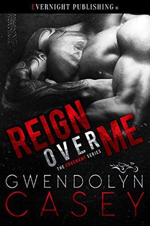 Reign Over Me by Gwendolyn Casey