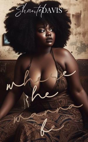 Where He Wanna Be by Shantel Davis