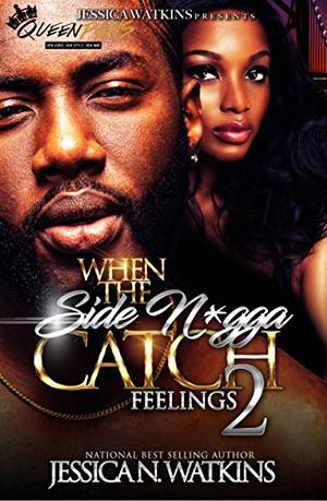 When The Side N*gga Catch Feelings 2: THE FINALE by Jessica N. Watkins