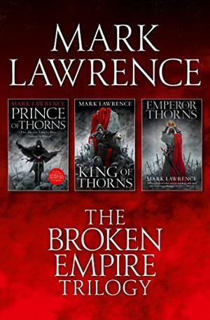 The Broken Empire Trilogy: Prince of Thorns / King of Thorns / Emperor of Thorns (The Broken Empire #1-3)