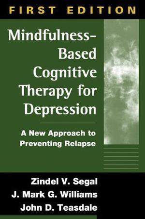 Mindfulness-Based Cognitive Therapy for Depression: A New Approach to Preventing Relapse by Zindel V. Segal, John D. Teasdale, J. Mark G. Williams, Jon Kabat-Zinn