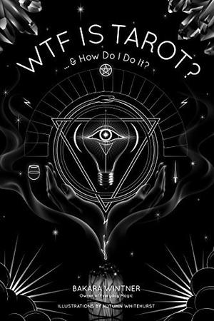 WTF is Tarot?: ...& How Do I Do It? by Bakara Wintner