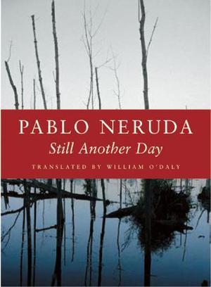 Still Another Day by Pablo Neruda