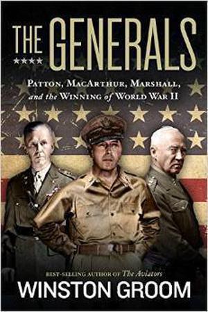 The Generals: Patton, MacArthur, Marshall, and the Winning of World War II by Winston Groom