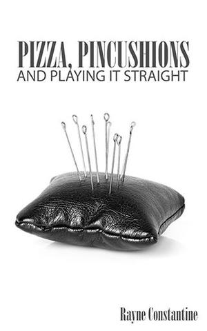 Pizza, Pincushions and Playing it Straight by Rayne Constantine