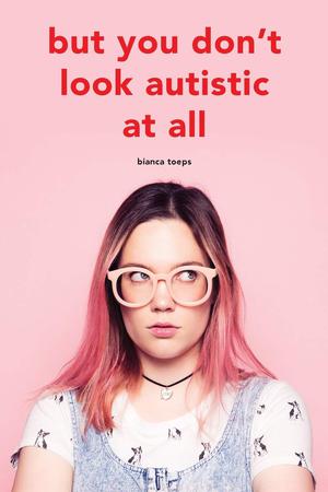 But You Don't Look Autistic at All by Bianca Toeps