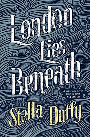 London Lies Beneath by Stella Duffy