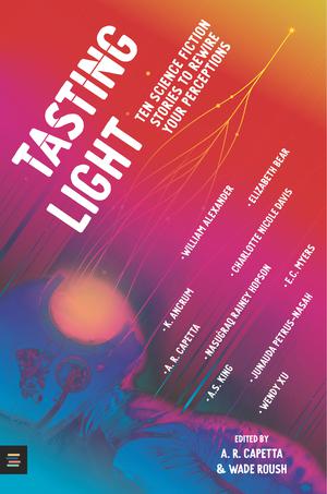 Tasting Light: Ten Science Fiction Stories to Rewire Your Perceptions by William Alexander