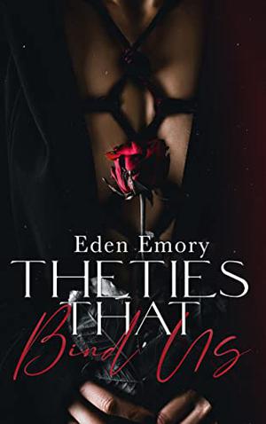 The Ties That Bind Us by Eden Rose, Eden Emory, Elle Mae