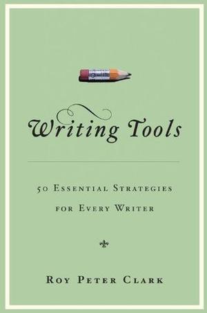 Writing Tools: 50 Essential Strategies for Every Writer by Roy Peter Clark