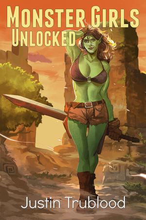 Monster Girls Unlocked: A Men's Fantasy Adventure by Justin Trublood