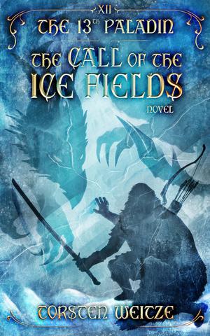 The Call of the Ice Fields: The 13th Paladin by Torsten Weitze