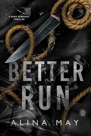 Better Run: A Dark Romance Thriller by Alina May