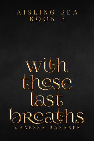 With These Last Breaths by Vanessa Rasanen