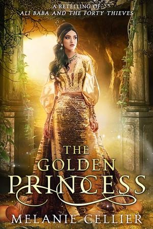 The Golden Princess: A Retelling of Ali Baba and the Forty Thieves by Melanie Cellier