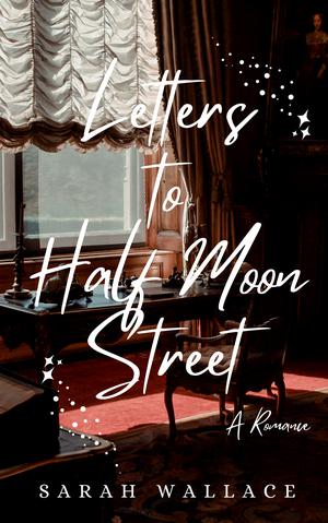 Letters to Half Moon Street by Sarah Wallace