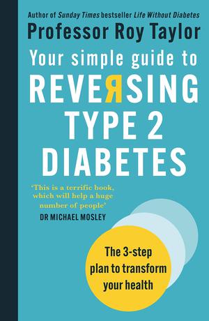 Your Simple Guide to Reversing Type 2 Diabetes: The 3-step plan to transform your health by Roy Taylor