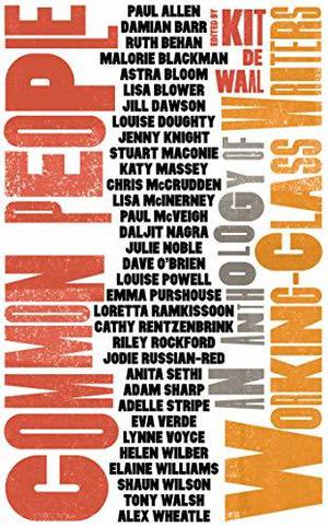 Common People: An Anthology of Working Class Writers by Damian Barr, Malorie Blackman, Lisa Blower, Jill Dawson, Louise Doughty, Stuart Maconie, Chris McCrudden, Lisa McInerney, Paul McVeigh, Adam Sharp, Daljit Nagra, Dave O'Brien, Cathy Rentzenbrink, Anita Sethi, Adelle Stripe, Tony Walsh, Alex Wheatle